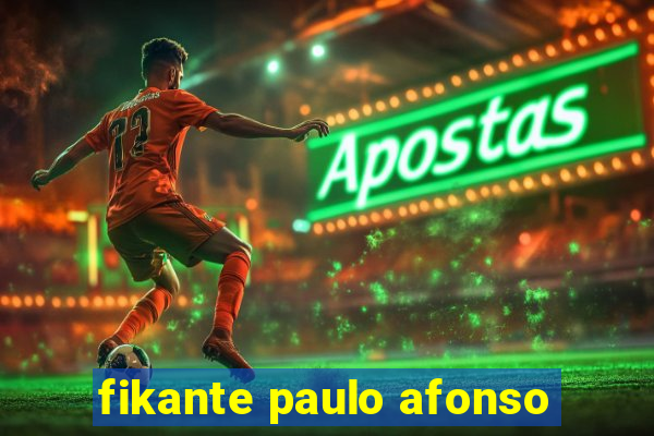 fikante paulo afonso