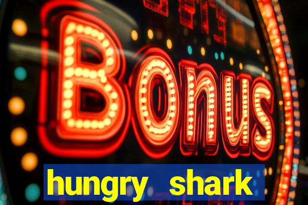 hungry shark evolution dinheiro infinito ios