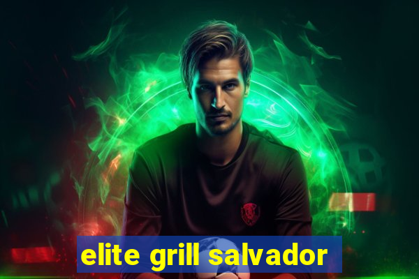 elite grill salvador