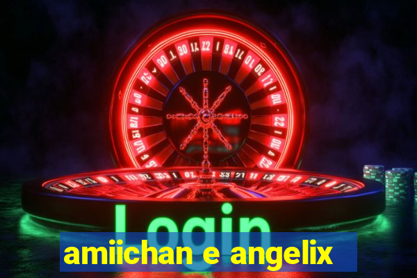 amiichan e angelix