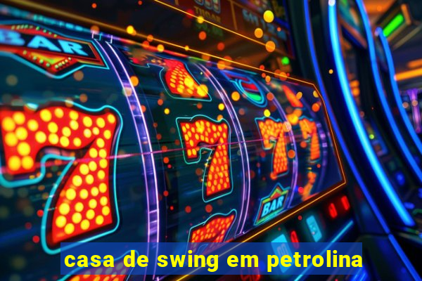 casa de swing em petrolina