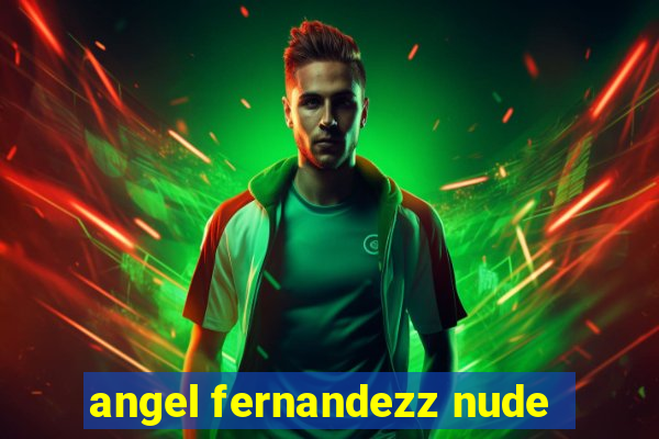 angel fernandezz nude