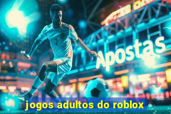 jogos adultos do roblox