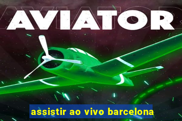 assistir ao vivo barcelona