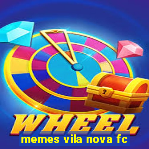 memes vila nova fc