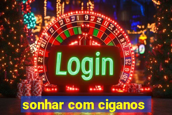 sonhar com ciganos