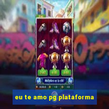 eu te amo pg plataforma