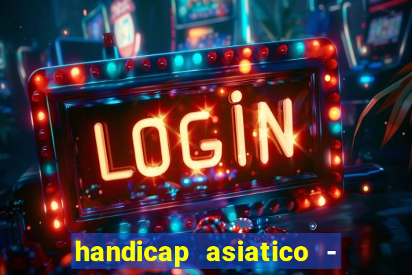 handicap asiatico - 1 o que significa