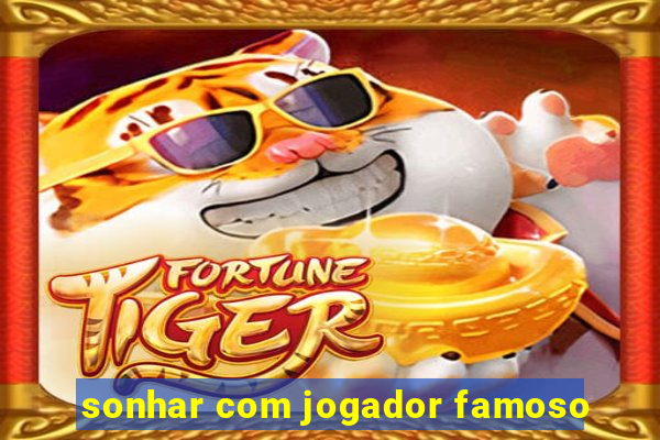 sonhar com jogador famoso