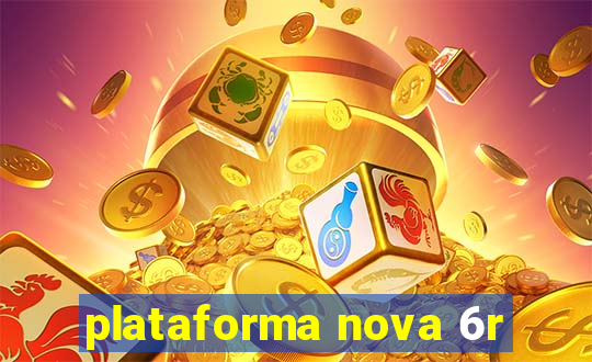 plataforma nova 6r