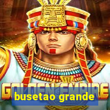 busetao grande