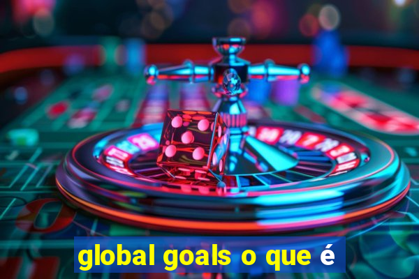 global goals o que é