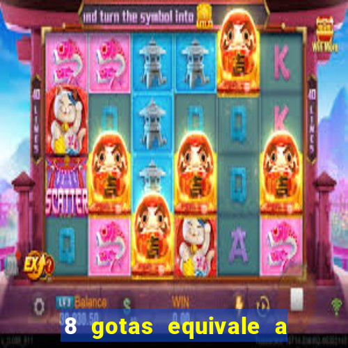 8 gotas equivale a quantos ml