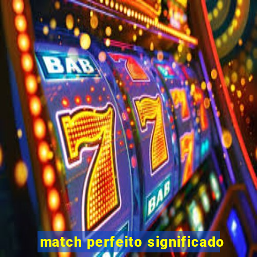 match perfeito significado