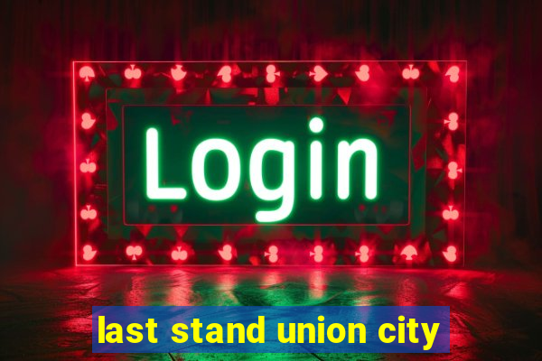 last stand union city