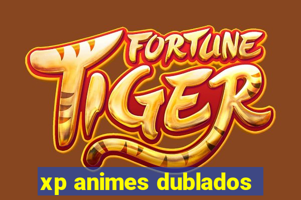 xp animes dublados