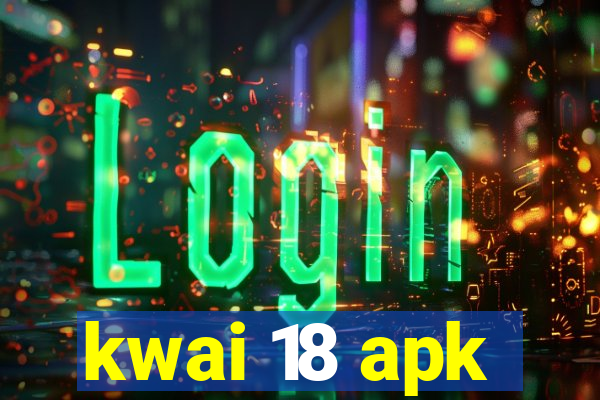 kwai 18 apk