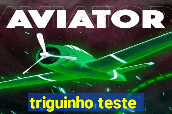 triguinho teste