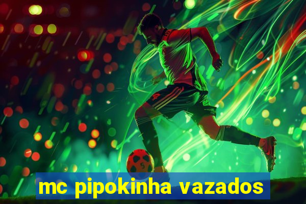 mc pipokinha vazados