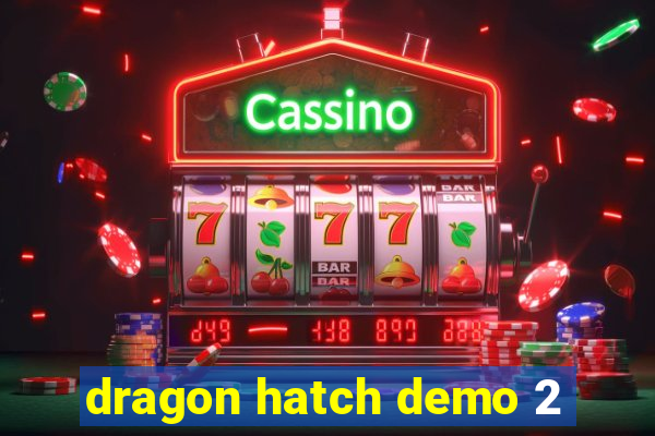 dragon hatch demo 2