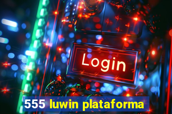 555 luwin plataforma