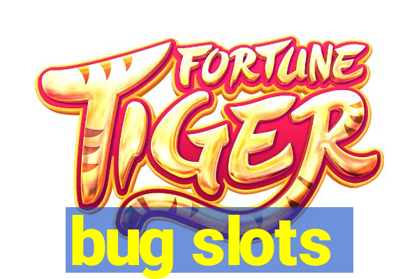 bug slots