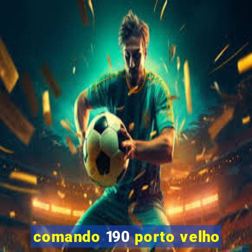 comando 190 porto velho