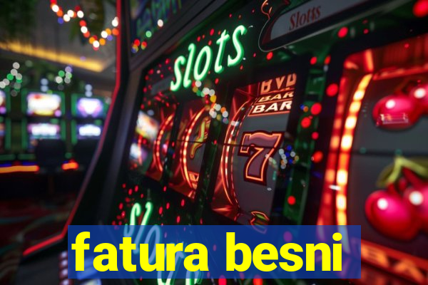 fatura besni