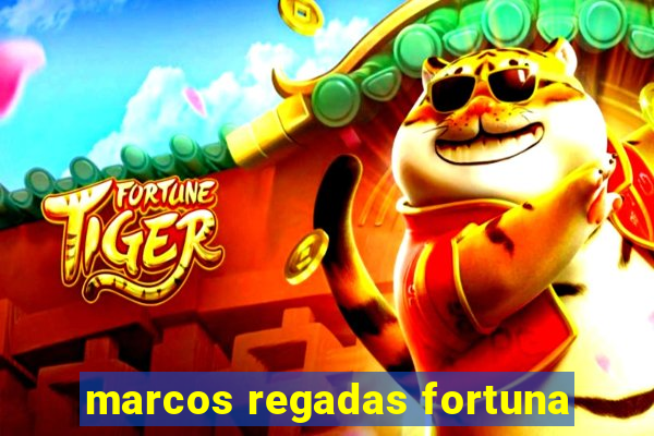 marcos regadas fortuna