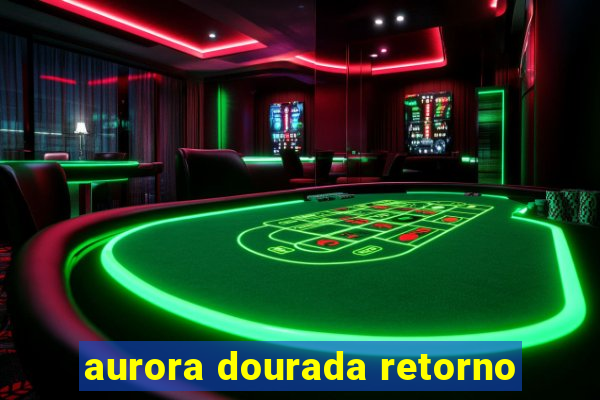 aurora dourada retorno