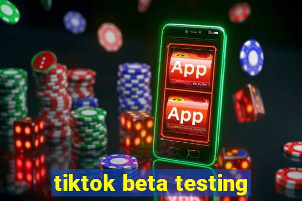 tiktok beta testing