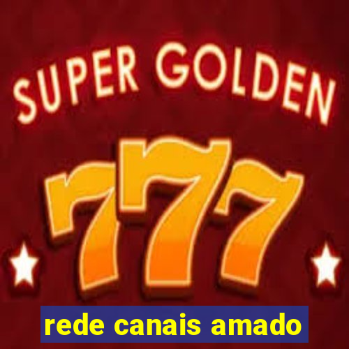 rede canais amado