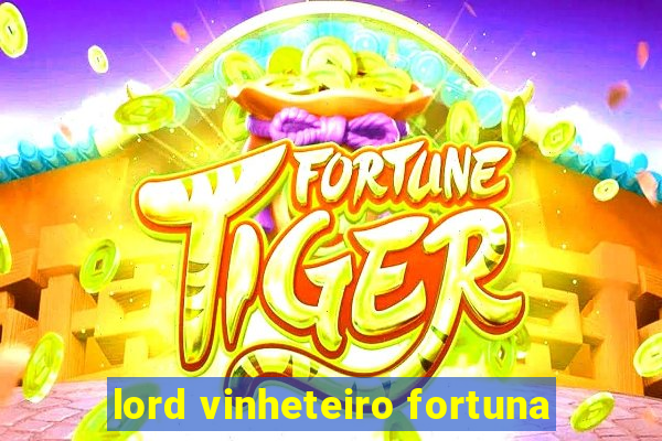 lord vinheteiro fortuna