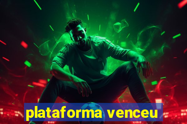 plataforma venceu