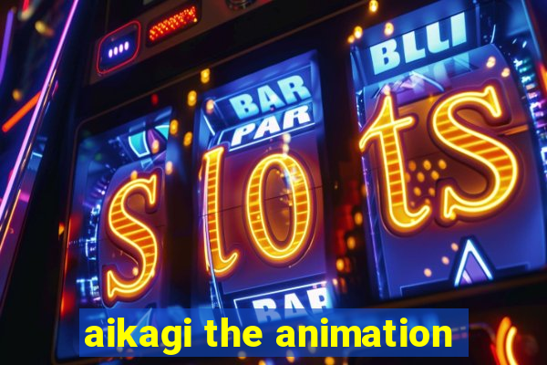 aikagi the animation