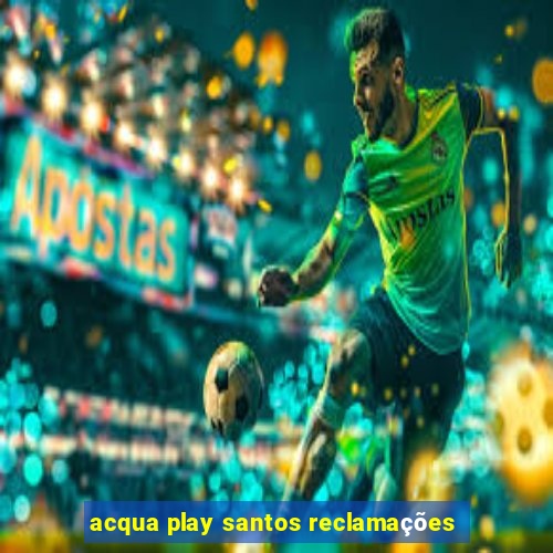 acqua play santos reclamações