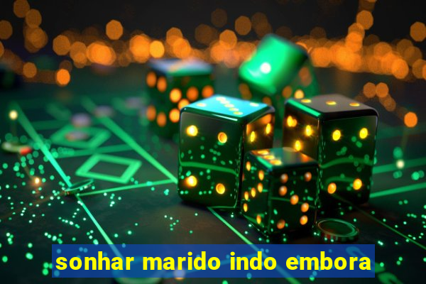 sonhar marido indo embora