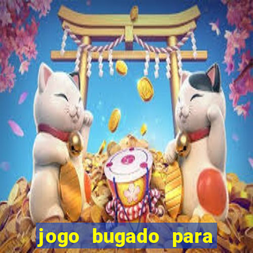 jogo bugado para ganhar dinheiro