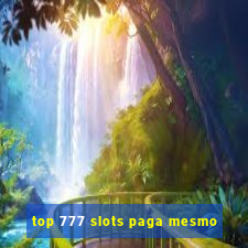 top 777 slots paga mesmo