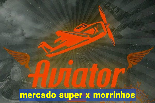 mercado super x morrinhos