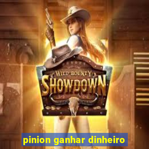 pinion ganhar dinheiro