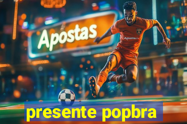 presente popbra