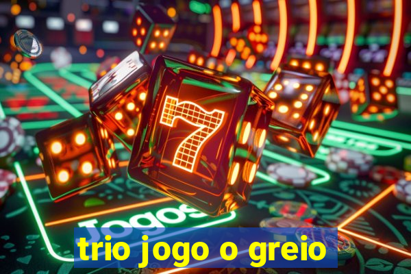 trio jogo o greio