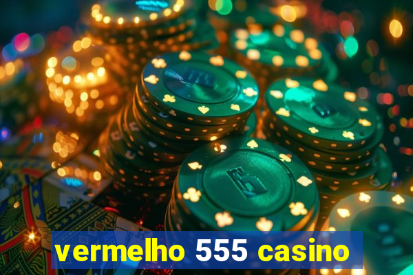 vermelho 555 casino