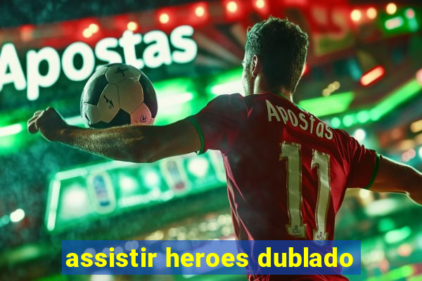 assistir heroes dublado