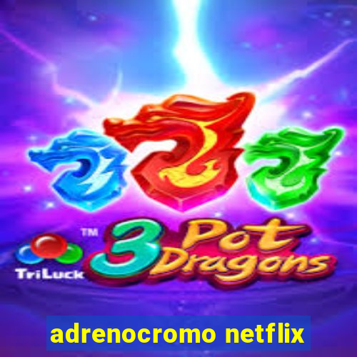 adrenocromo netflix