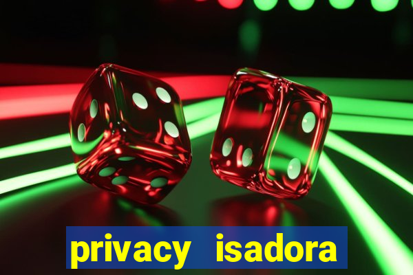 privacy isadora vale gratis