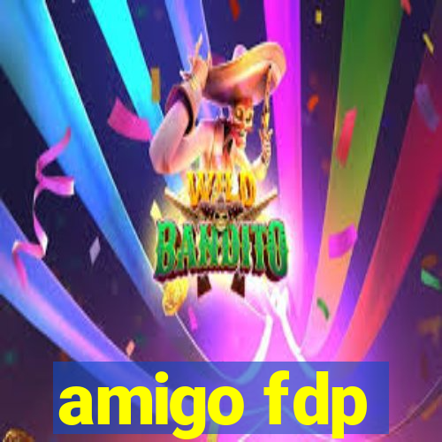 amigo fdp