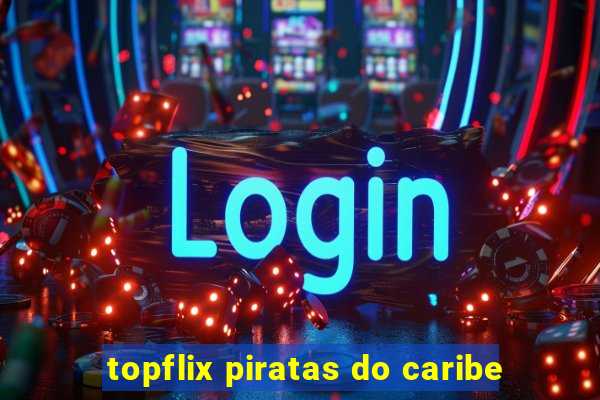 topflix piratas do caribe