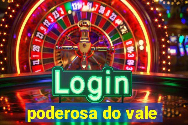 poderosa do vale